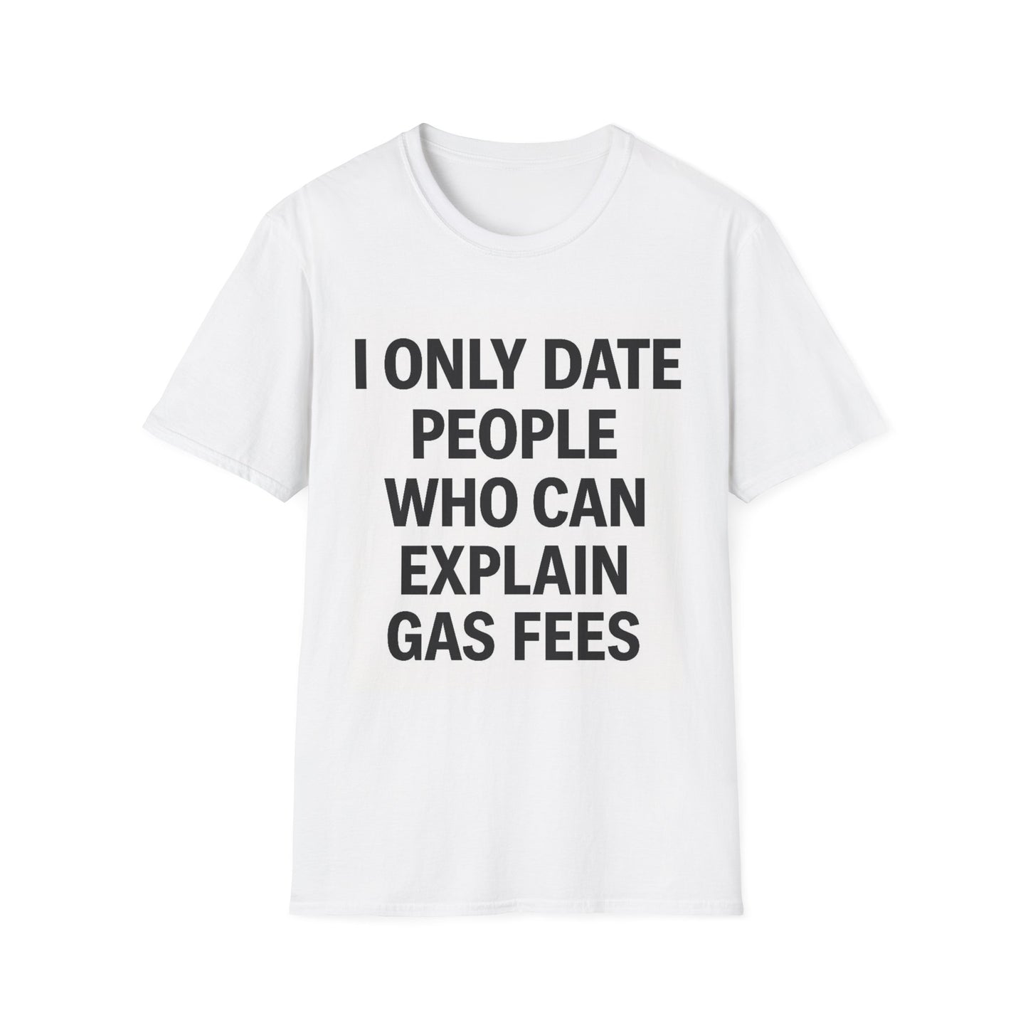 I Only Date People Who Can Explain Gas Fees | Unisex Softstyle T-Shirt